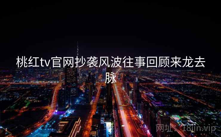 桃红tv官网抄袭风波往事回顾来龙去脉
